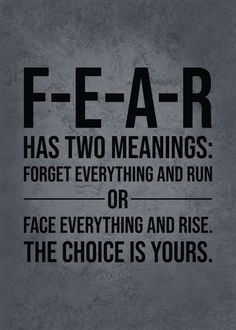 a black and white poster with the words fear has two meaningss forget everything and run or face everything and rise the choice is yours