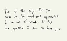 a handwritten note with the words for all the days that you made me feel loved and appreciateted i am out of words to tell how grateful i am to have you