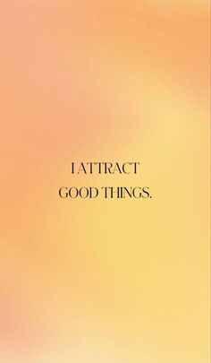 an orange and yellow background with the words,'i attract good things'on it