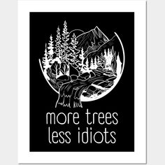 Embrace the call of nature with our More Trees Less Idiots piece – a bold statement for outdoors and nature lovers. This design is perfect for those who appreciate the beauty of trees! -- Choose from our vast selection of art prints and posters to match with your desired size to make the perfect print or poster. Pick your favorite: Movies, TV Shows, Art, and so much more! Available in mini, small, medium, large, and extra-large depending on the design. For men, women, and children. Perfect for d Mountain House Decor, Dragonfly Inn, Home Craft Ideas, Signs And Sayings, Decal Ideas, Hiking Quotes, Laser Art, Laser Ideas, Graphic Design Inspo