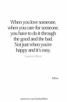 a quote that says when you love someone, when you care for someone, you have to do it through the good and the bad not just when you're happy and it're happy and it's easy