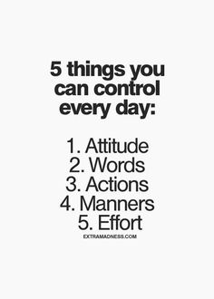 a poster with the words 5 things you can control every day, including 1 attitude 2 words 3 actions 4 managers 6 effort