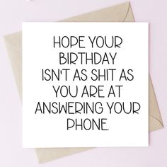 Witty and Relatable Message: The card humorously combines birthday wishes with a playful jab, stating "HOPE YOUR BIRTHDAY ISN'T AS SHIT AS YOU ARE AT ANSWERING YOUR PHONE." It's a great way to make family and friends laugh on their special day, especially if they're known for their phone habits. Ideal for Friends and Family: This card's humorous tone is perfect for close friends, family members, or loved ones who appreciate a good-natured tease, making their birthday celebration more lighthearted and memorable. Unique Square Format and High-Quality Material: The 5.7x5.7'' square size of the card is distinctive, and it's made with high-grade 300gsm cardstock, ensuring durability and a premium feel. Hilarious Birthday Cards, Quick And Easy Crafts, Her Office, Friends Laughing, Loved Ones, For Friends, Birthday Wishes, Birthday Celebration, Gift For Him