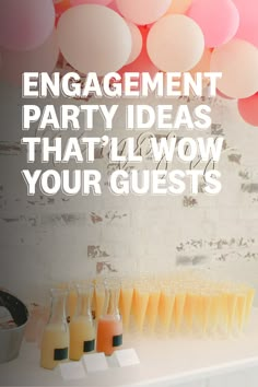 a table topped with drinks and balloons next to a sign that says engagement party ideas that'll wow your guests