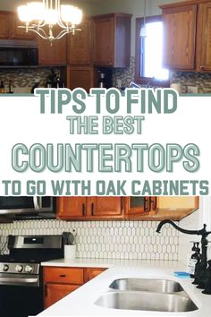 a kitchen with the words tips to find the best countertops to go with oak cabinets