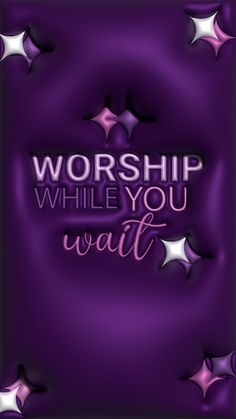 the words worship while you wait are surrounded by stars on a purple and black background