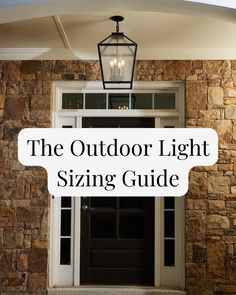 the front door to a home with text overlay that reads, the outdoor light sizing guide