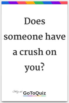 a quote that says does someone have a crush on you?