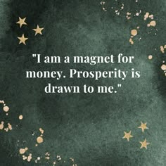 a quote written in gold stars on a green background with the words i am a magnet for money prosperity is drawn to me