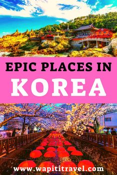 the top places in korea with text overlay that reads, epic places in korea