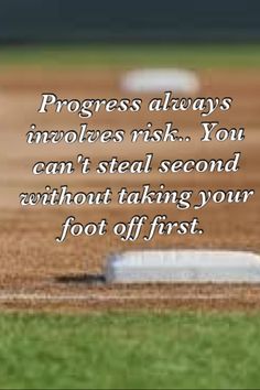 a baseball field with the words progress always involves, you can't steal second without taking your foot off first