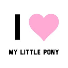 the words i love my little pony are in black and pink