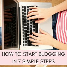 someone typing on their laptop with the words how to start blogging in 7 simple steps