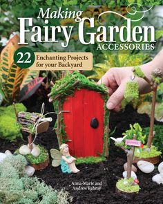 the cover of making fairy garden accessories 22 fascinating projects for your backyard by amanda martin