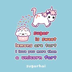 a cupcake with sprinkles and a unicorn on it, says sugar is sweet lemons are tart i love you more than a unicorn far