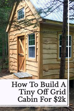 how to build a tiny off grid cabin for $ 9k with pictures and instructions