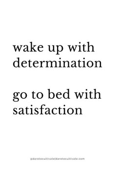 a quote that says wake up with determination go to bed with satisfaction on the side