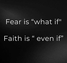 a black and white photo with the words fear is what if faith is even if