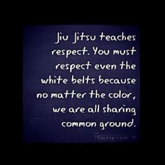 a blackboard with the words ju jitsu teaches respect you must respect even the white belt because no matter how we are all sharing common ground