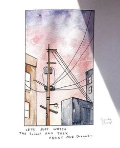 a watercolor painting of power lines and buildings with the words let's just watch the sunset and talk about our dreams