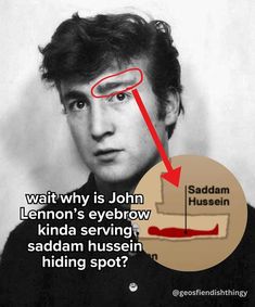 an image of a man with glasses on his face and the caption that reads, wait why is john lenon's eyeflow kinda serving sadam hussein hiding spot?