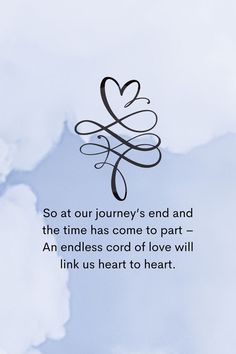 a quote from the book, so at our journey's end and the time has come to part - an endless card of love will link us heart to heart