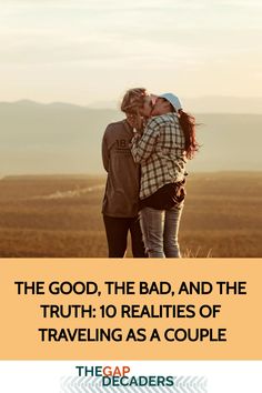 two people kissing each other with the caption, the good, the bad, and the truth 10 realities of traveling as a couple