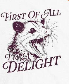 a white t - shirt with the words first of all i'm a delight printed on it