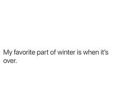 the text reads, my favorite part of winter is when it's over