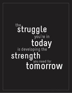 the struggle you're in today is developing the strength you need for tomorrow