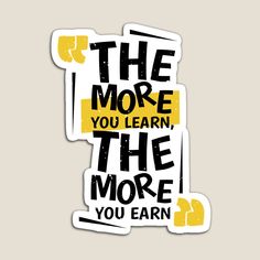 the more you learn, the more you earn sticker on a white background with yellow and black lettering