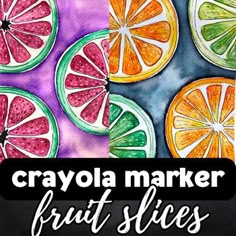 the words crayola marker fruit slices are painted on watercolor paper