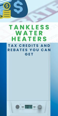 a water heater with the words tankless water heaters tax credits and rebates you can get