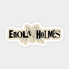 a sticker that says,'enola holmes'in black and white