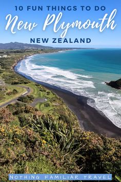 the coastline with text overlay that reads 10 fun things to do in new plymouth, new zealand