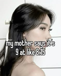 a woman with long black hair and the words my mother says it's 9 at like 8 15