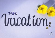 the word vacation written in cursive writing with yellow flowers