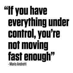 a black and white photo with the quote if you have everything under control, you're not moving fast enough