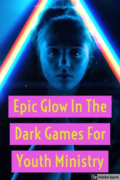 a girl with neon lights and the words epic glow in the dark games for youth ministry