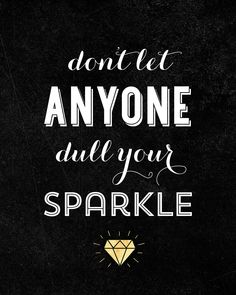 a black and white poster with the words don't let anyone dull your sparkle