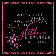 a quote that says when life gives you money, dip it in monday glitter and sparkle all day