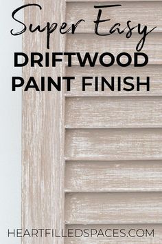 the words super easy driftwood paint finish are in front of an image of shutters