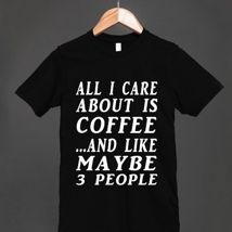 All I Care About Is Coffee...and Like Maybe 3 People from Glamfoxx Sassy Comments, Best Tank Tops, 3 People, T-shirts & Tank Tops, T Shirts With Sayings, I Care, Baseball Shirts, White Tee, Cool Tees