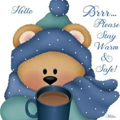 a teddy bear holding a cup of coffee with the caption hello, please stay warm and safe