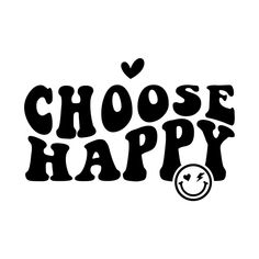 the words choose happy are black and white