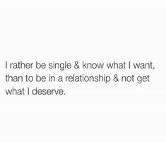 the text reads, i'd rather be single & know what i want than to be in a relationship and not get what i deserves