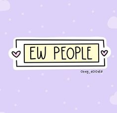 the words ew people written in black and white on a purple background with hearts