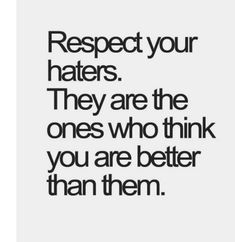 a black and white poster with the words respect your haters they are the ones who think you are better than them