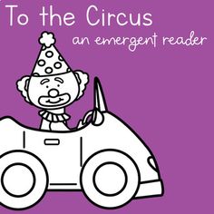 a car with a clown riding in it and the words to the circus an emergent reader