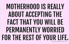 a quote that reads, motherhood is really about accepting the fact that you will be permanently worried for the rest of your life